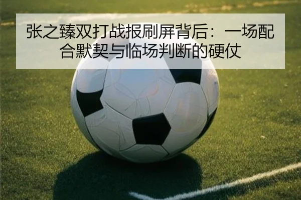 zhang-zhi-zhen-shuang-da-zhan-bao-shua-ping-bei-hou-yi-chang-pei-he-mo-qi-yu-lin-chang-pan-duan-de-ying-zhang-3-839.jpg